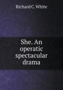 She. An Operatic Spectacular Drama