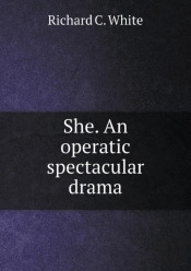 She. An Operatic Spectacular Drama