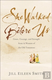 She Walked Before Us Â€“ Grace, Courage, And Strength From 12 Women Of The Old Testament