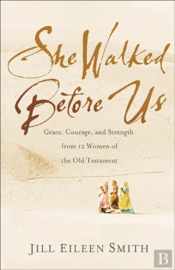 Bertrand.pt - She Walked Before Us Â€“ Grace, Courage, And Strength From 12 Women Of The Old Testament