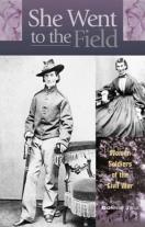 She Went To The Field: Women Soldiers Of The Civil War