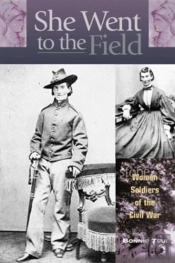 She Went To The Field: Women Soldiers Of The Civil War