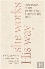She Works His Way Â€“ A Practical Guide For Doing What Matters Most In A Getâ€“Thingsâ€“Done World