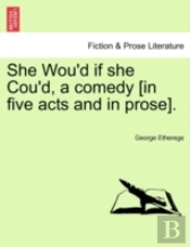 She Wou'D If She Cou'D, A Comedy (In Fiv