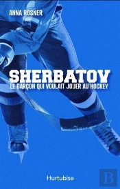 Sherbatov : Le Garçon Qui Voulait Jouer Au Hockey