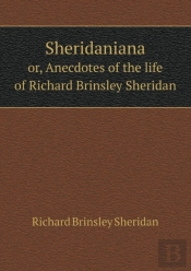 Sheridaniana Or, Anecdotes Of The Life Of Richard Brinsley Sheridan