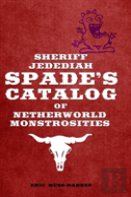 Sheriff Jedediah Spade'S Catalog Of Netherworld Monstrosities