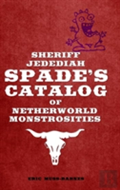 Sheriff Jedediah Spade'S Catalog Of Netherworld Monstrosities