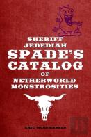 Sheriff Jedediah Spade'S Catalog Of Netherworld Monstrosities