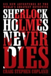 Sherlock Holmes Never Dies: Six New Adventures Of The World'S Greatest Detective