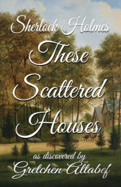 Sherlock Holmes - These Scattered Houses: An Untold Adventure Of The Great Hiatus