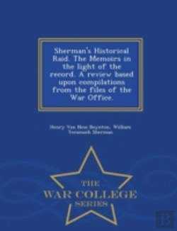 Bertrand.pt - Sherman'S Historical Raid. The Memoirs In The Light Of The Record. A Review Based Upon Compilations From The Files Of The War Office. - War College Series