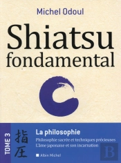 Shiatsu Fondamental Tome 3 ; La Philosophie Sacrée Et Les Techniques Précieuses