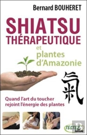 Shiatsu Thérapeutique Et Plantes D'Amazonie ; Quand L'Art Du Toucher Rejoint L'Énergie Des Plantes