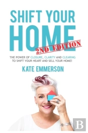 Shift Your Home - The Power Of Closure, Clarity And Clearing To Shift Your Heart And Sell Your Home