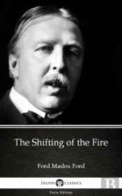 Shifting Of The Fire By Ford Madox Ford - Delphi Classics (Illustrated)