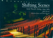 Shifting Scenes : Irish Theatre-Going 1955-1985