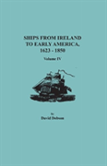 Ships From Ireland To Early America, 1623-1850. Volume Iv