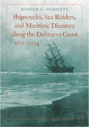 Shipwrecks, Sea Raiders, And Maritime Disasters Along The Delmarva Coast, 1632â€“2004