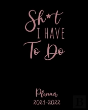Shit I Have To Do Planner 2021-2022