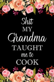 Shit My Grandma Taught Me To Cook