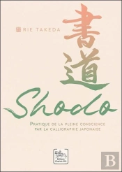 Shodo - Pratique De La Pleine Conscience Par La Calligraphie Japonaise