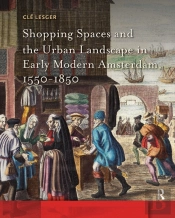 Shopping Spaces And The Urban Landscape In Early Modern Amsterdam, 1550-1850