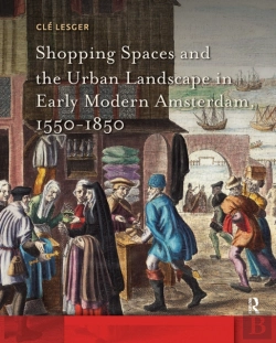 Bertrand.pt - Shopping Spaces And The Urban Landscape In Early Modern Amsterdam, 1550-1850