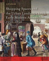 Shopping Spaces And The Urban Landscape In Early Modern Amsterdam, 1550-1850
