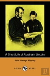 Short Life Of Abraham Lincoln (Dodo Press)