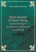 Short Memoir Of James Young Merchant Burgess Of Aberdeen, And Rachel Cruickshank