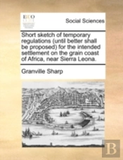 Short Sketch Of Temporary Regulations (Until Better Shall Be Proposed) For The Intended Settlement On The Grain Coast Of Africa, Near Sierra Leona.