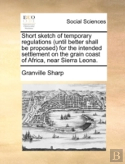 Bertrand.pt - Short Sketch Of Temporary Regulations (Until Better Shall Be Proposed) For The Intended Settlement On The Grain Coast Of Africa, Near Sierra Leona.
