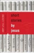 Short Stories By Jesus: The Enigmatic Parables Of A Controversial Rabbi