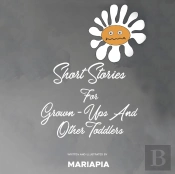 Short Stories For Grown-Ups And Other Toddlers