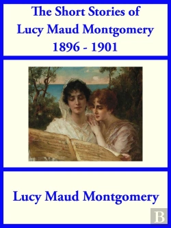 Bertrand.pt - Short Stories Of Lucy Maud Montgomery From 1896-1901