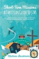 Short-Term Missions, A Christian Guide To Stms, For Leaders, Pastors, Churches, Students, Stm Teams And Mission Organizations