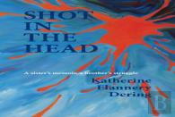 Shot In The Head A Sister'S Memoir, A Brother'S Struggle