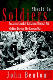 Should Be Soldiers:  An Army Combat Battalion Medical Aid Station During The Korean War