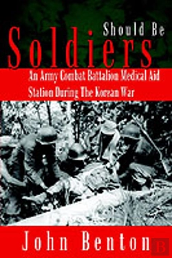 Bertrand.pt - Should Be Soldiers:  An Army Combat Battalion Medical Aid Station During The Korean War
