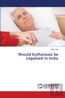 Should Euthanasia Be Legalised In India