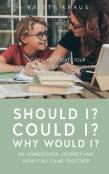 Should I? Could I? Why Would I? My Homeschool Journey And How It All Came Together!