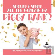 Should I Spend All The Money In My Piggy Bank? | Earn Money Books Grade 3 | Economics