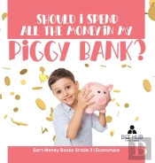 Should I Spend All The Money In My Piggy Bank? | Earn Money Books Grade 3 | Economics