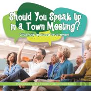 Should You Speak Up In A Town Meeting? Citizenship And Local Government | Politics Book Grade 3 | Children'S Government Books