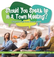 Should You Speak Up In A Town Meeting? Citizenship And Local Government | Politics Book Grade 3 | Children'S Government Books