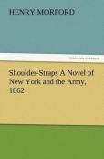 Shoulder-Straps A Novel Of New York And The Army, 1862