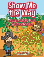 Show Me The Way Mazes Activity Book For Preschoolers