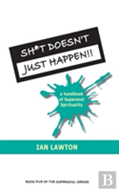 Sh*T Doesn'T Just Happen!!: A Handbook Of Supersoul Spirituality