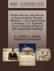 Shulim Wixman, Also Known As Samuel Morris Wixman, Petitioner, V. The United States Of America. U.S. Supreme Court Transcript Of Record With Supporting Pleadings